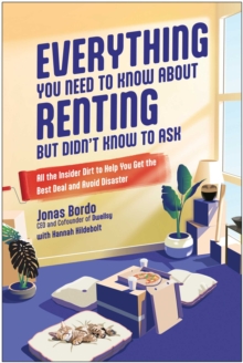 Everything You Need To Know About Renting But Didn't Know To Ask : All The Insider Dirt To Help You Get The Best Deal And Avoid Disaster