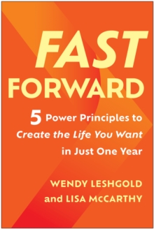 Fast Forward : 5 Power Principles to Create the Life You Want in Just One Year