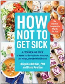 BenBella Books How Not To Get Sick , A Cookbook And Guide To Prevent And Reverse Insulin Resistance, Lose Weight, And Fight Chronic Disease