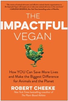 The Impactful Vegan : How You Can Save More Lives And Make The Biggest Difference For Animals And The Planet