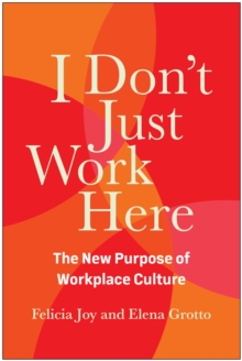 I Don't Just Work Here : The New Purpose of Workplace Culture