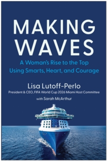 Making Waves : A Woman's Rise to the Top Using Smarts, Heart, and Courage