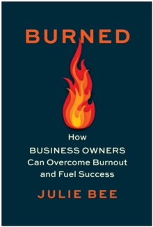 Burned : How Business Owners Can Overcome Burnout and Fuel Success