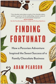 Finding Fortunato : How a Peruvian Adventure Inspired the Sweet Success of a Family Chocolate Business