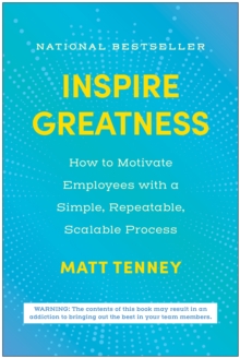 Inspire Greatness : How to Motivate Employees with a Simple, Repeatable, Scalable Process