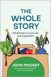 The Whole Story : Adventures In Love, Life, And Capitalism