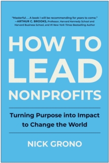 How To Lead Nonprofits : Turning Purpose Into Impact To Change The World