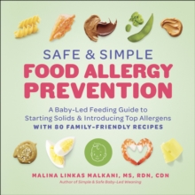 Safe and Simple Food Allergy Prevention : A Baby-Led Feeding Guide to Starting Solids and Introducing Top Allergens