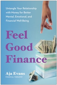 Feel-Good Finance : Untangle Your Relationship with Money for Better Mental, Emotional, and Financial Well-Being