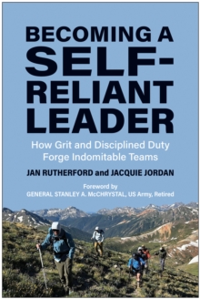 Becoming a Self-Reliant Leader : How Grit and Disciplined Duty Forge Indomitable Teams