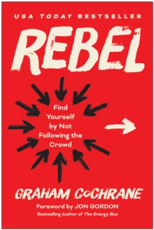 Rebel : Find Yourself by Not Following the Crowd