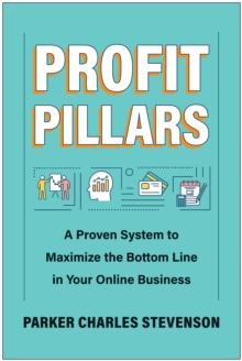 Profit Pillars : A Proven System to Maximize the Bottom Line in Your Online Business