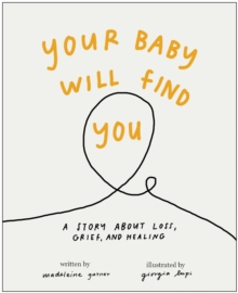 Your Baby Will Find You : A Story About Grief, Loss, and Healing