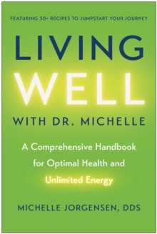 Living Well with Dr. Michelle : A Comprehensive Handbook for Optimal Health and Unlimited Energy