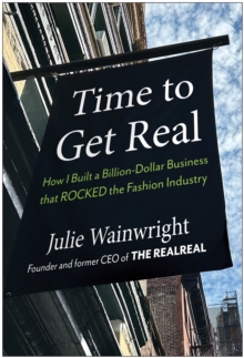 BenBella Books Time To Get Real , How I Built A Billion-Dollar Business That Rocked The Fashion Industry