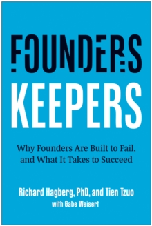 Founders, Keepers : Why Founders Are Built to Fail and What it Takes to Succeed