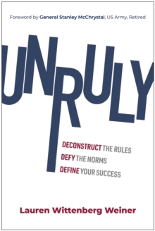 Unruly : Deconstruct the Rules, Defy the Norms, and Define Your Success