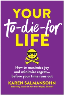 Your To-Die-For Life : How to Maximize Joy and Minimize Regret... Before Your Time Runs Out