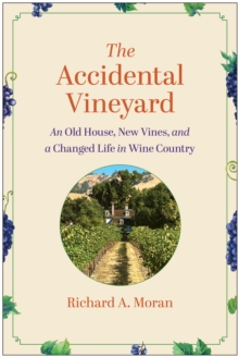 The Accidental Vineyard : An Old House, New Vines, and a Changed Life in Wine Country