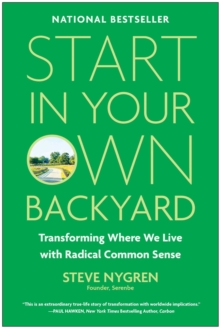 Start in Your Own Backyard : Transforming Where We Live with Radical Common Sense