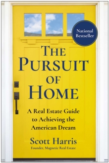 The Pursuit of Home : A Real Estate Guide to Achieving the American Dream