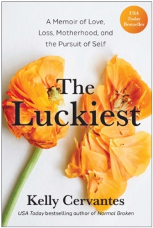 The Luckiest : A Memoir of Love, Loss, Motherhood, and the Pursuit of Self