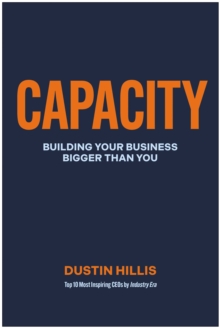 Capacity : Building Your Business Bigger Than You