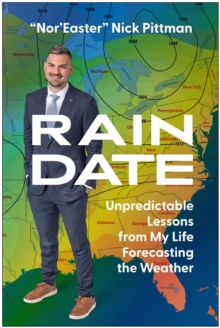 Rain Date : Unpredictable Lessons from My Life Forecasting the Weather