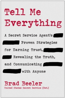 Tell Me Everything : A Secret Service Agent's Proven Strategies for Earning Trust, Revealing the Truth, and Communicating with Anyone