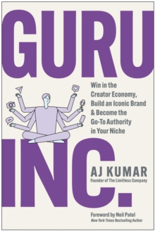 Guru, Inc. : Win in the Creator Economy, Build an Iconic Brand, and Become the Go-To Authority in Your Niche
