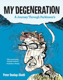 My Degeneration : A Journey Through Parkinsons