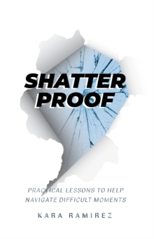 Shatterproof : Practical Lessons To Help Navigate Difficult Moments