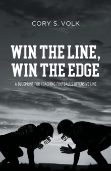 Win the Line, Win the Edge : A Blueprint for Coaching Football's Offensive Line