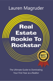 Real Estate Rookie To Rockstar : The Ultimate Guide to Dominating Your First Year as a Realtor