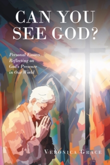 Can You See God? : Personal Essays Reflecting on GodaEUR(tm)s Presence in Our World