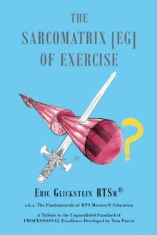 The Sarcomatrix [EG] of Exercise : a.k.a. The Fundamentals of RTS Mastery(R) Education A Tribute to the Unparalleled Standard of PROFESSIONAL Excellence Developed by Tom Purvis