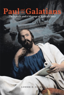 Paul and the Galatians : The The The Apostle and A Message of Radical Grace