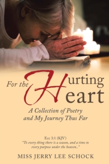 For the Hurting Heart : A Collection of Poetry and My Journey Thus Far