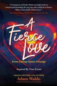 A Fierce Love : From Caring Comes Courage