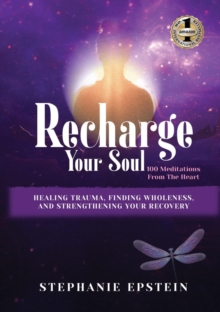 RECHARGE YOUR SOUL - 100 Meditations From the Heart : Healing Trauma, Finding Wholeness and Strengthening Your Recovery