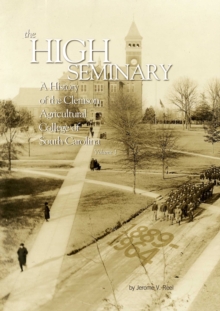 High Seminary: Vol. 1: : A History of the Clemson Agricultural College of South Carolina, 1889-1964