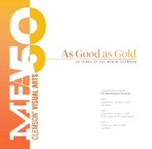 As Good as Gold : 50 Years of the MFA at Clemson