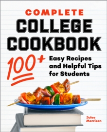 Complete College Cookbook : 100+ Easy Recipes and Helpful Tips for Students