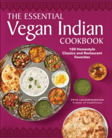 The Essential Vegan Indian Cookbook : 100 Homestyle Classics And Restaurant Favorites