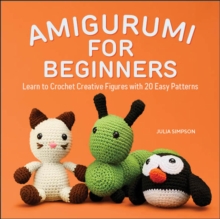 Amigurumi For Beginners : Learn To Crochet Creative Figures With 20 Easy Patterns