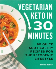 Vegetarian Keto In 30 Minutes : 90 Quick And Healthy Recipes For The Ketogenic Lifestyle