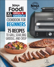 Ninja(R) Foodi(TM) XL Pro Grill & Griddle Cookbook For Beginners : 75 Recipes To Grill, Sear, BBQ, Griddle, And Crisp