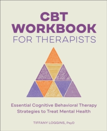 CBT Workbook For Therapists : Essential Cognitive Behavioral Therapy Strategies To Treat Mental Health