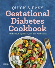 Quick & Easy Gestational Diabetes Cookbook : 30-Minute, 5-Ingredient, And One-Pot Recipes