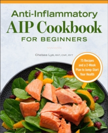 Anti-Inflammatory AIP Cookbook For Beginners : 75 Recipes And A 2-week Plan To Jumpstart Your Health